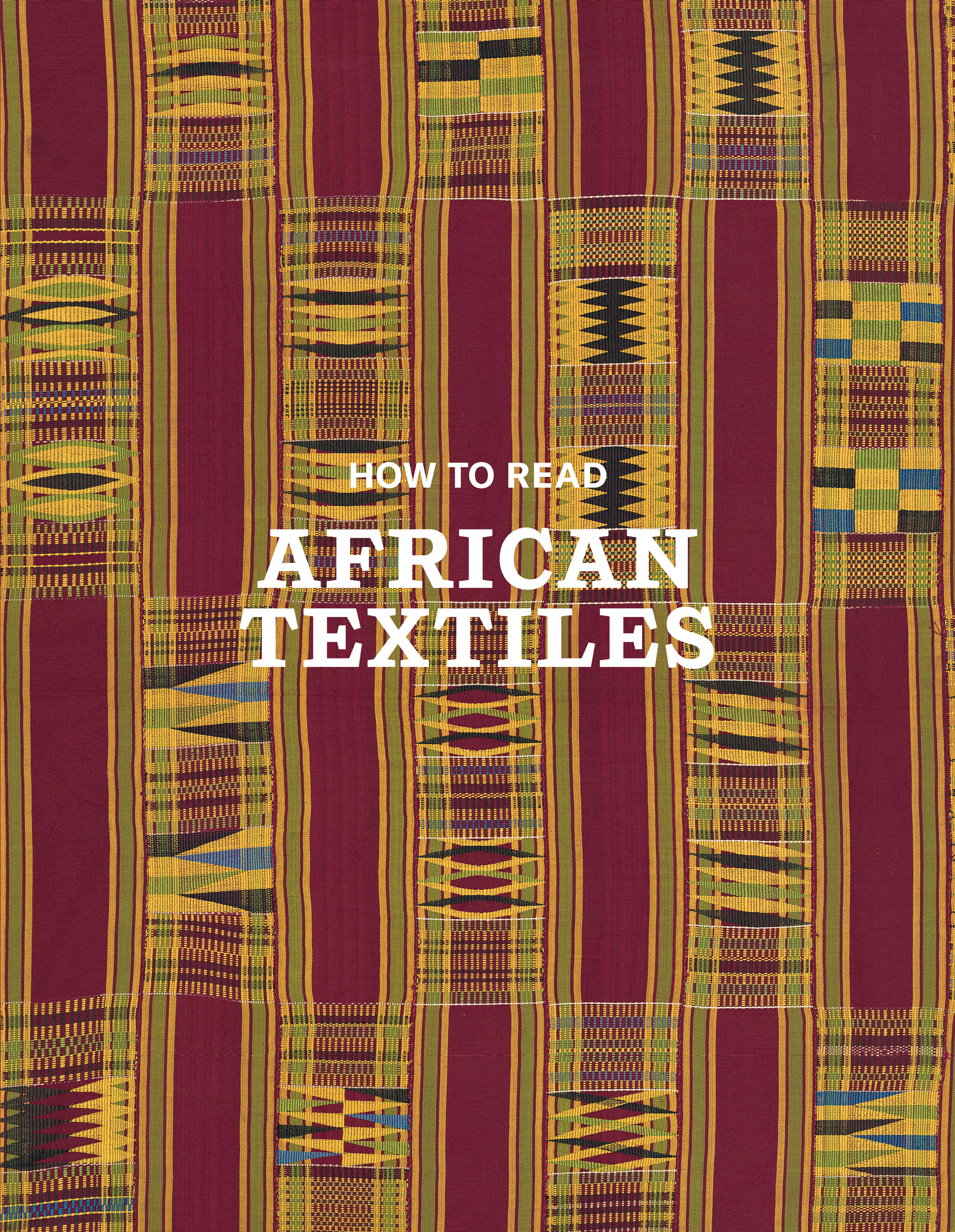 A detail of a Royal man's kente cloth (prestige cloth) with a striped and geometric design in the colors burgundy, yellow, green, blue, navy, and white. "How to Read African Textiles" in white, serif type appears in the center.