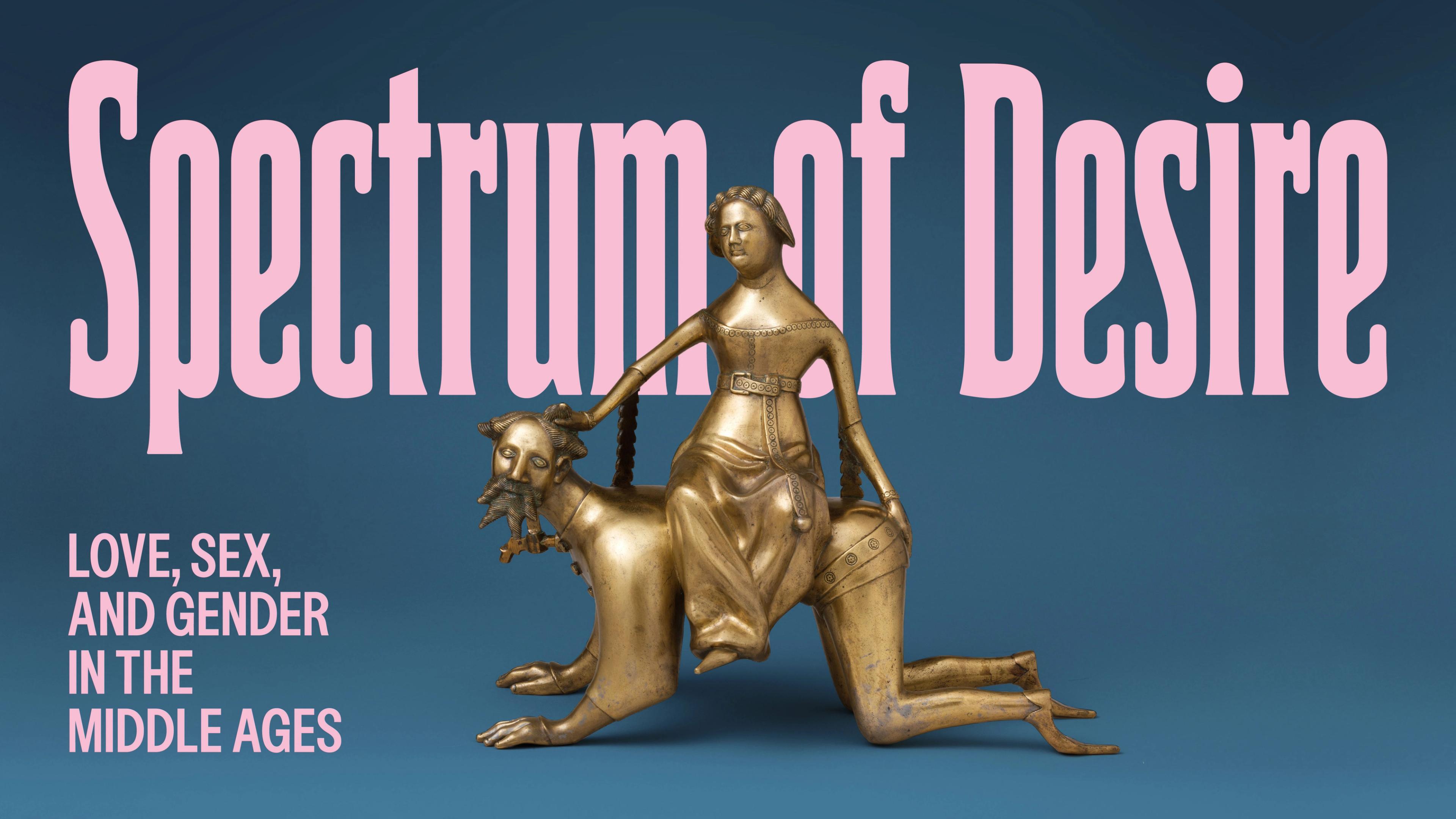 Statue of a woman riding on the back of a man. There is a blue background and pink wording that reads, " Spectrum of Desire" "Love, Sex, and Gender. In the Middle Ages"